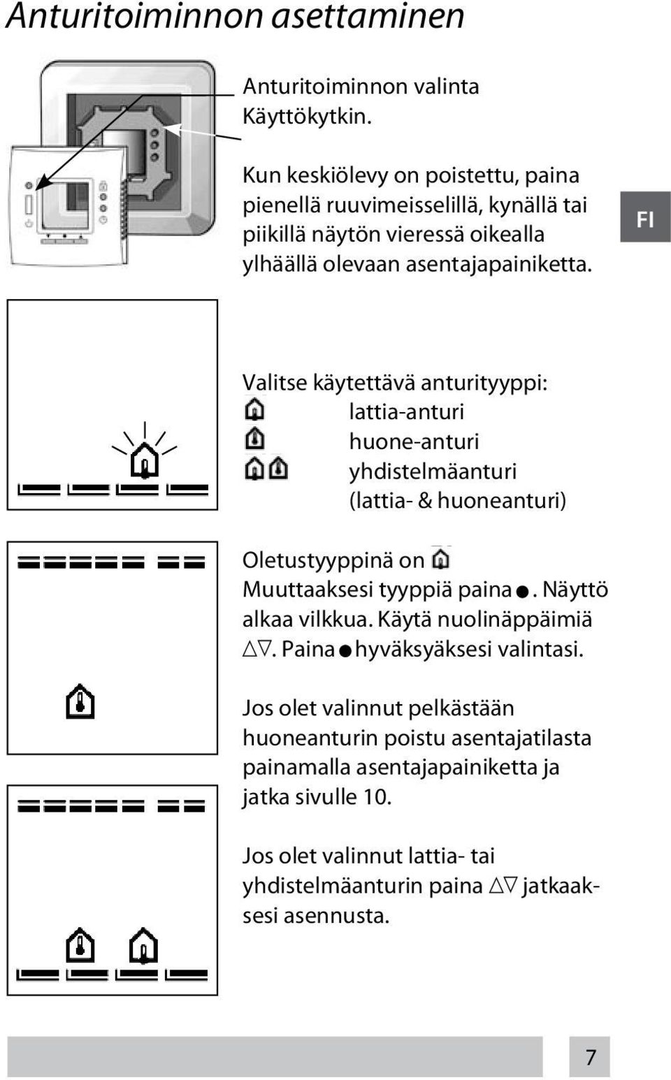 FI Valitse käytettävä anturityyppi: lattia-anturi huone-anturi yhdistelmäanturi (lattia- & huoneanturi) Oletustyyppinä on Muuttaaksesi tyyppiä paina.