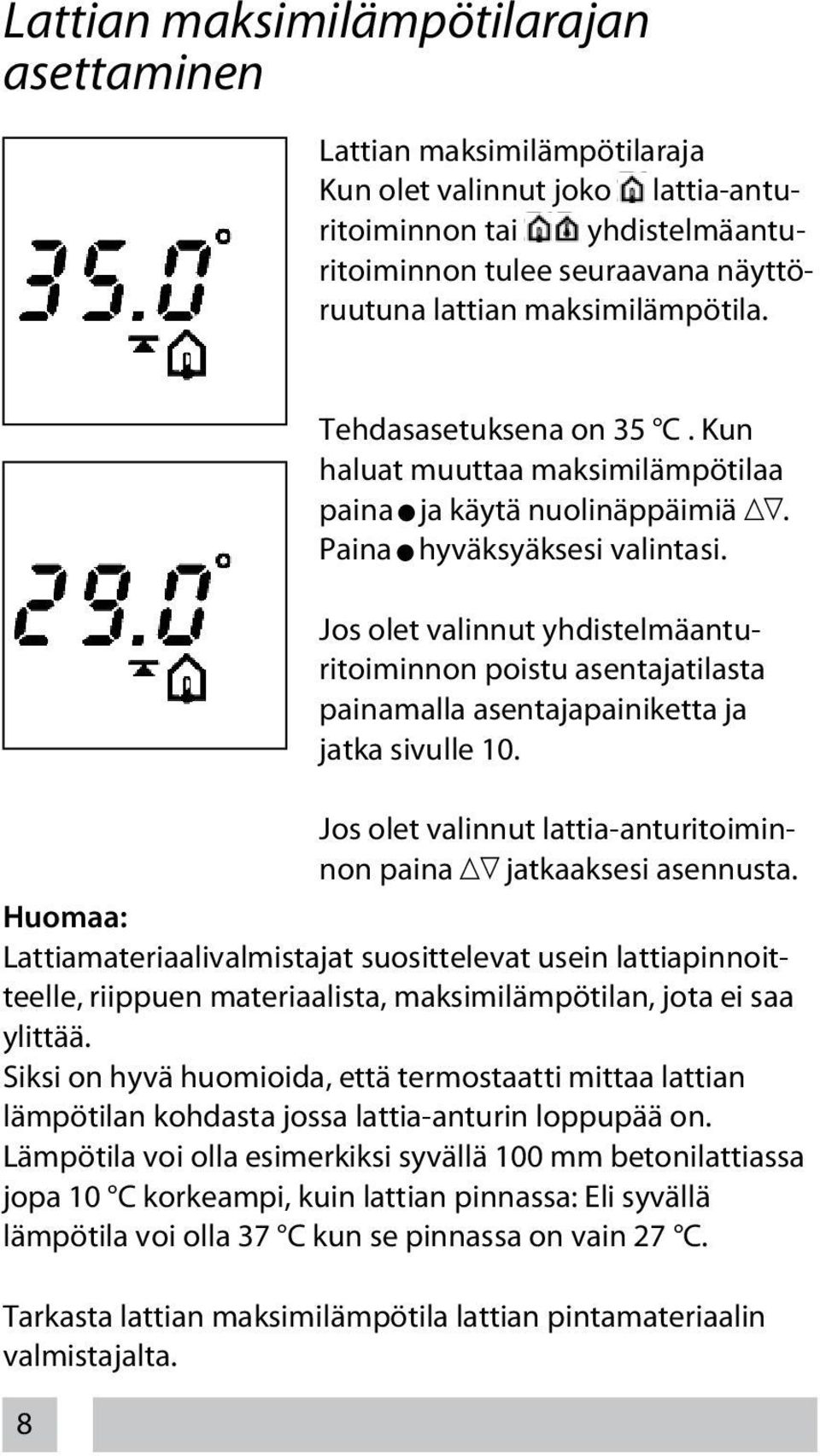 Siksi on hyvä huomioida, että termostaatti mittaa lattian lämpötilan kohdasta jossa lattia-anturin loppupää on.