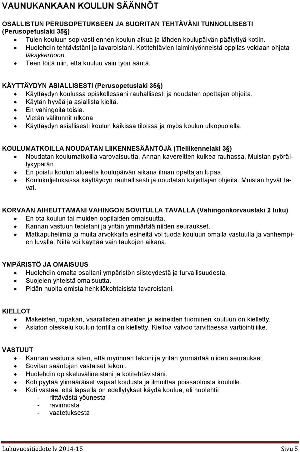 KÄYTTÄYDYN ASIALLISESTI (Perusopetuslaki 35 ) Käyttäydyn koulussa opiskellessani rauhallisesti ja noudatan opettajan ohjeita. Käytän hyvää ja asiallista kieltä. En vahingoita toisia.