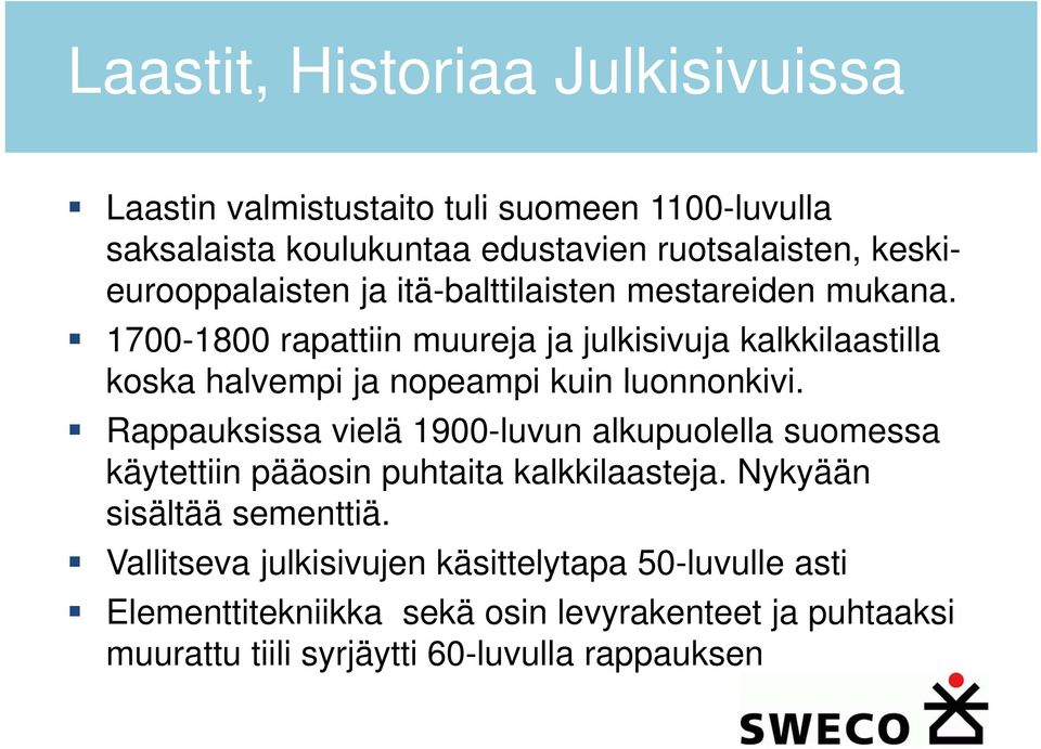 1700-1800 rapattiin muureja ja julkisivuja kalkkilaastilla koska halvempi ja nopeampi kuin luonnonkivi.