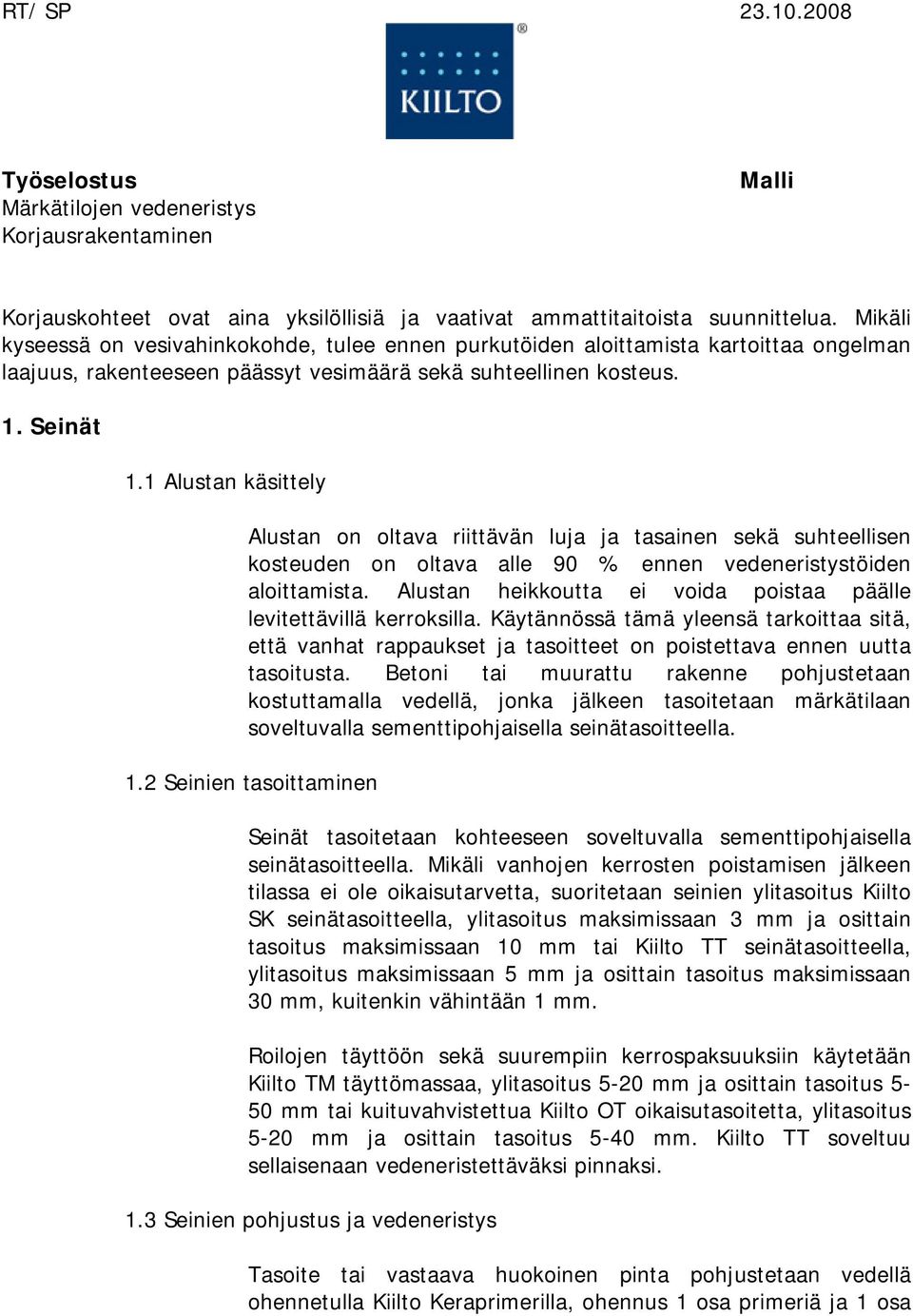 1 Alustan käsittely Alustan on oltava riittävän luja ja tasainen sekä suhteellisen kosteuden on oltava alle 90 % ennen vedeneristystöiden aloittamista.