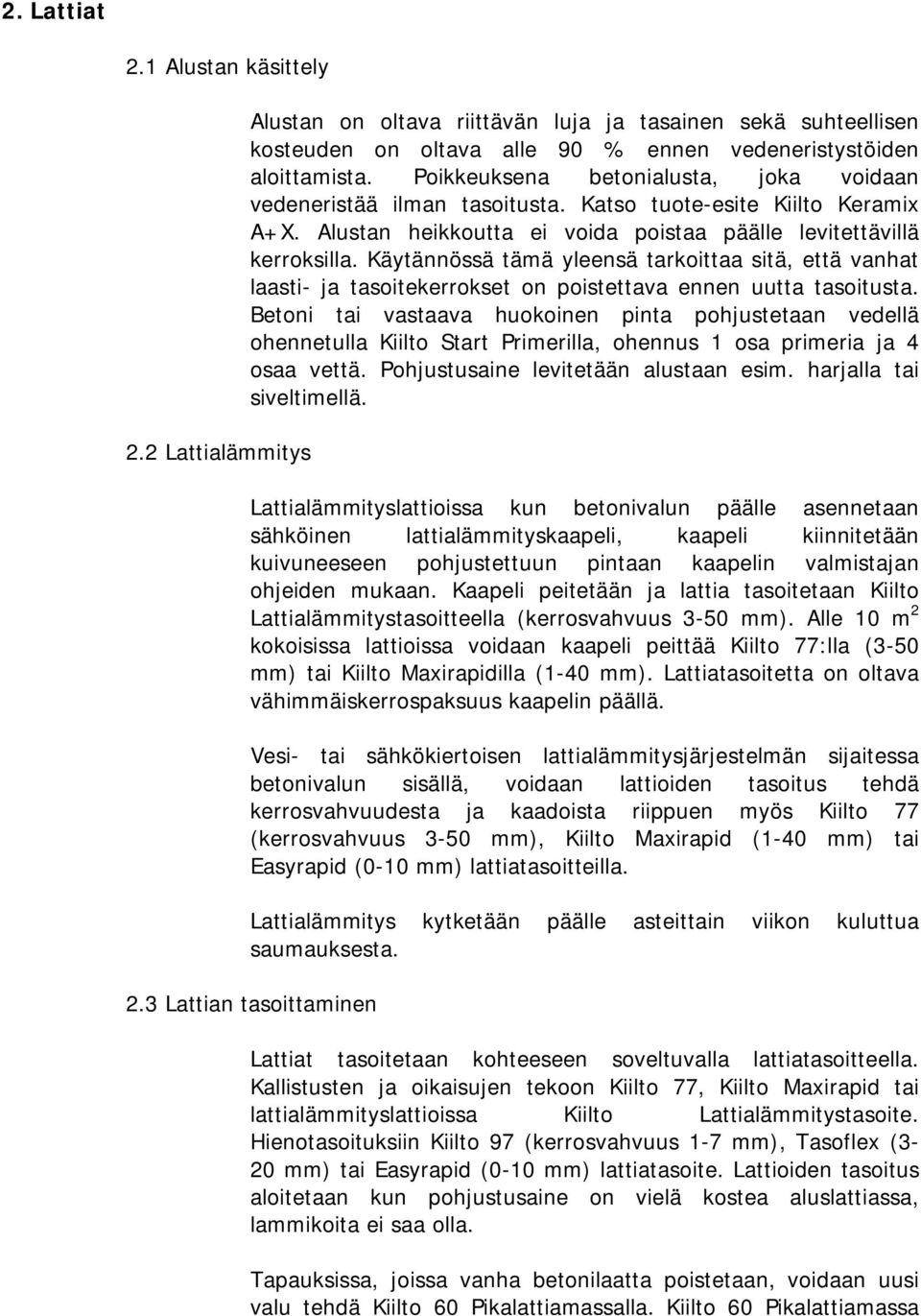 Käytännössä tämä yleensä tarkoittaa sitä, että vanhat laasti- ja tasoitekerrokset on poistettava ennen uutta tasoitusta.