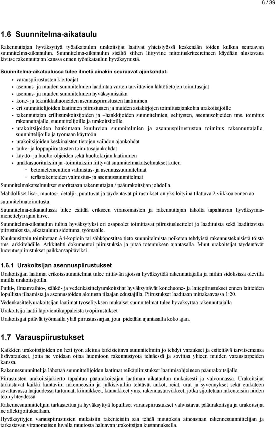 Suunnitelma-aikataulussa tulee ilmetä ainakin seuraavat ajankohdat: varauspiirustusten kiertoajat asennus- ja muiden suunnitelmien laadintaa varten tarvittavien lähtötietojen toimitusajat asennus- ja