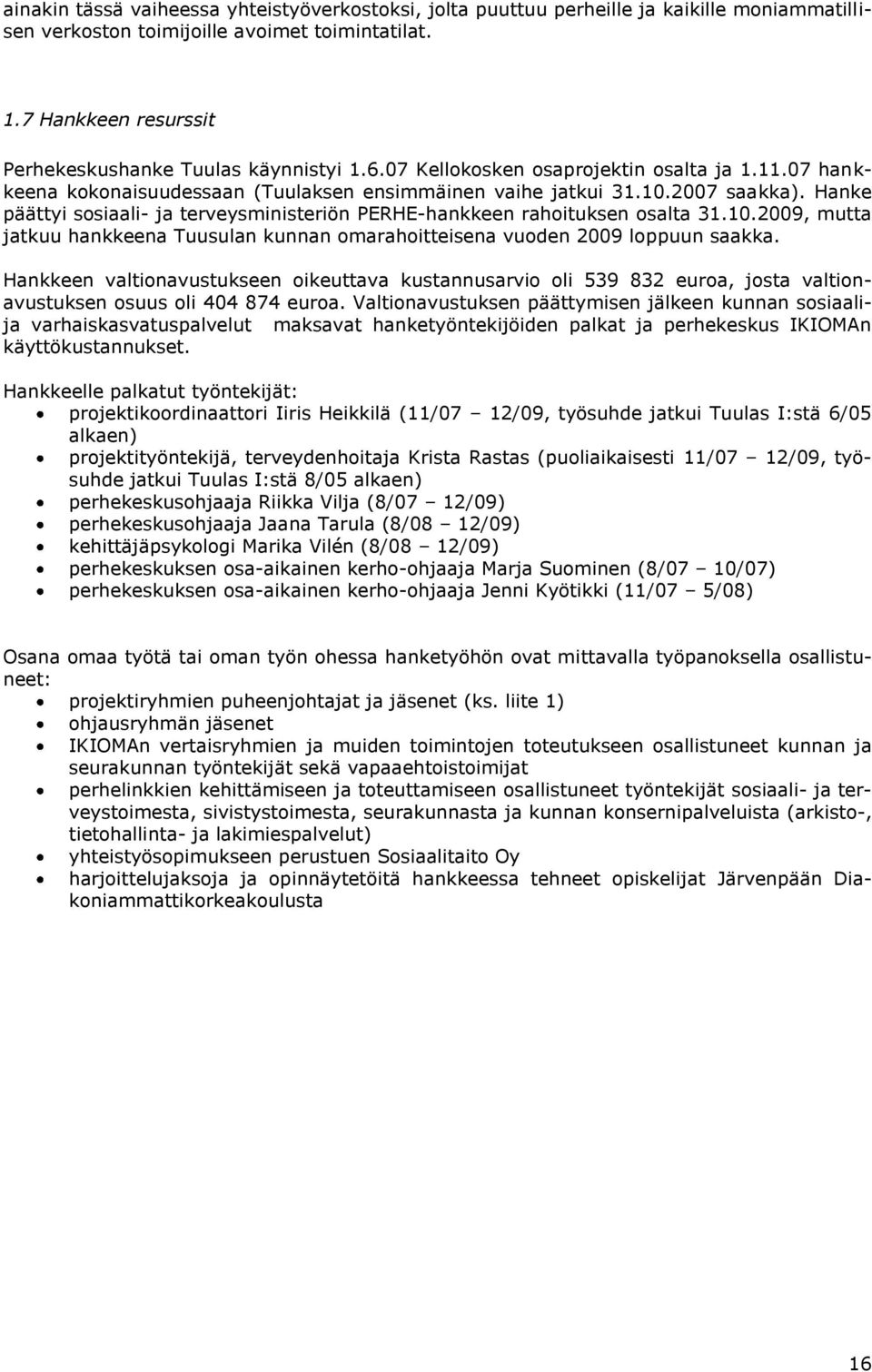 Hanke päättyi sosiaali- ja terveysministeriön PERHE-hankkeen rahoituksen osalta 31.10.2009, mutta jatkuu hankkeena Tuusulan kunnan omarahoitteisena vuoden 2009 loppuun saakka.
