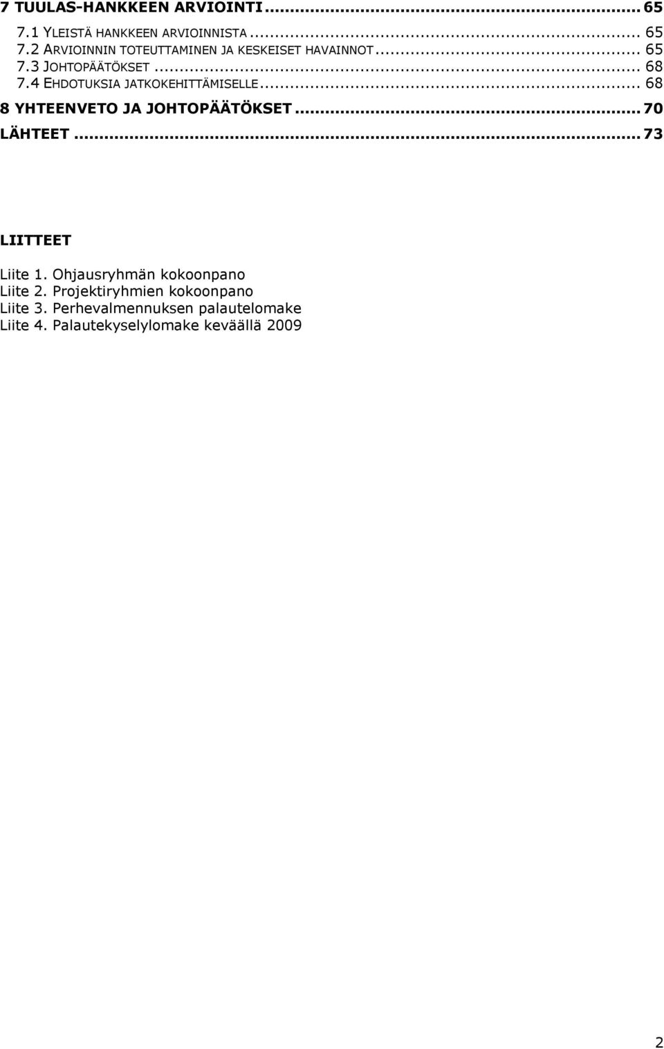 .. 70 LÄHTEET... 73 LIITTEET Liite 1. Ohjausryhmän kokoonpano Liite 2.