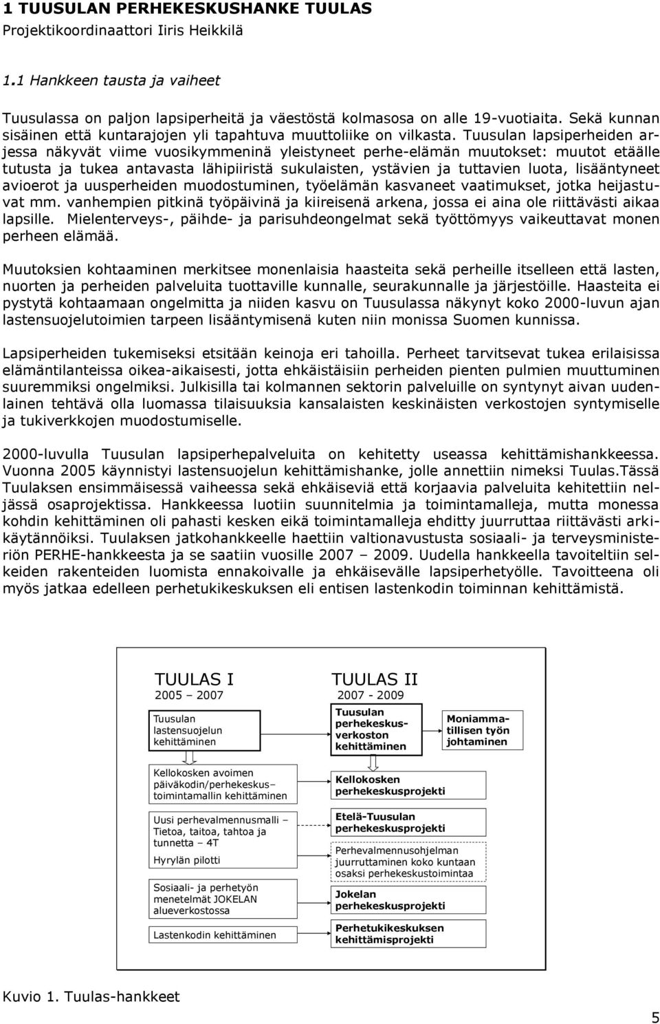 Tuusulan lapsiperheiden arjessa näkyvät viime vuosikymmeninä yleistyneet perhe-elämän muutokset: muutot etäälle tutusta ja tukea antavasta lähipiiristä sukulaisten, ystävien ja tuttavien luota,