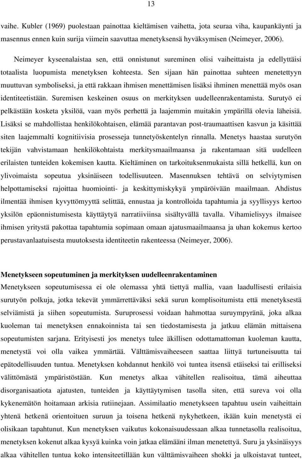 Sen sijaan hän painottaa suhteen menetettyyn muuttuvan symboliseksi, ja että rakkaan ihmisen menettämisen lisäksi ihminen menettää myös osan identiteetistään.