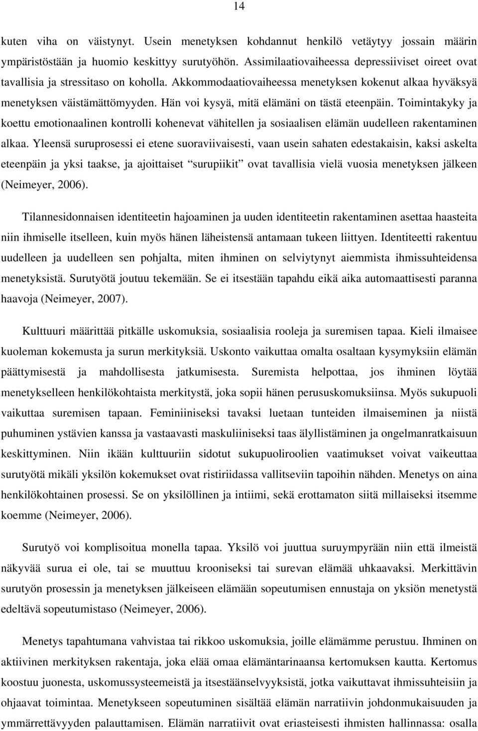 Hän voi kysyä, mitä elämäni on tästä eteenpäin. Toimintakyky ja koettu emotionaalinen kontrolli kohenevat vähitellen ja sosiaalisen elämän uudelleen rakentaminen alkaa.