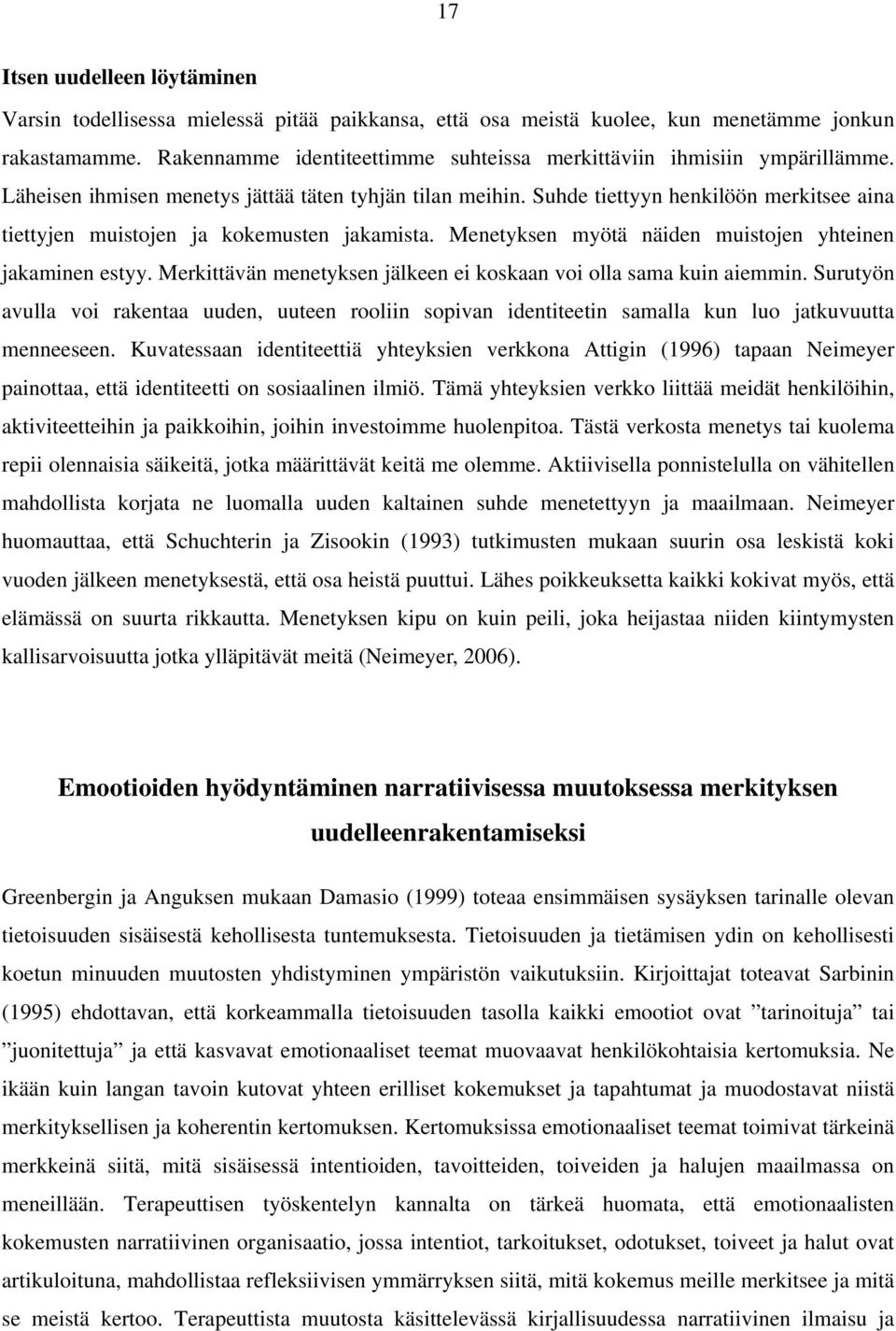 Suhde tiettyyn henkilöön merkitsee aina tiettyjen muistojen ja kokemusten jakamista. Menetyksen myötä näiden muistojen yhteinen jakaminen estyy.
