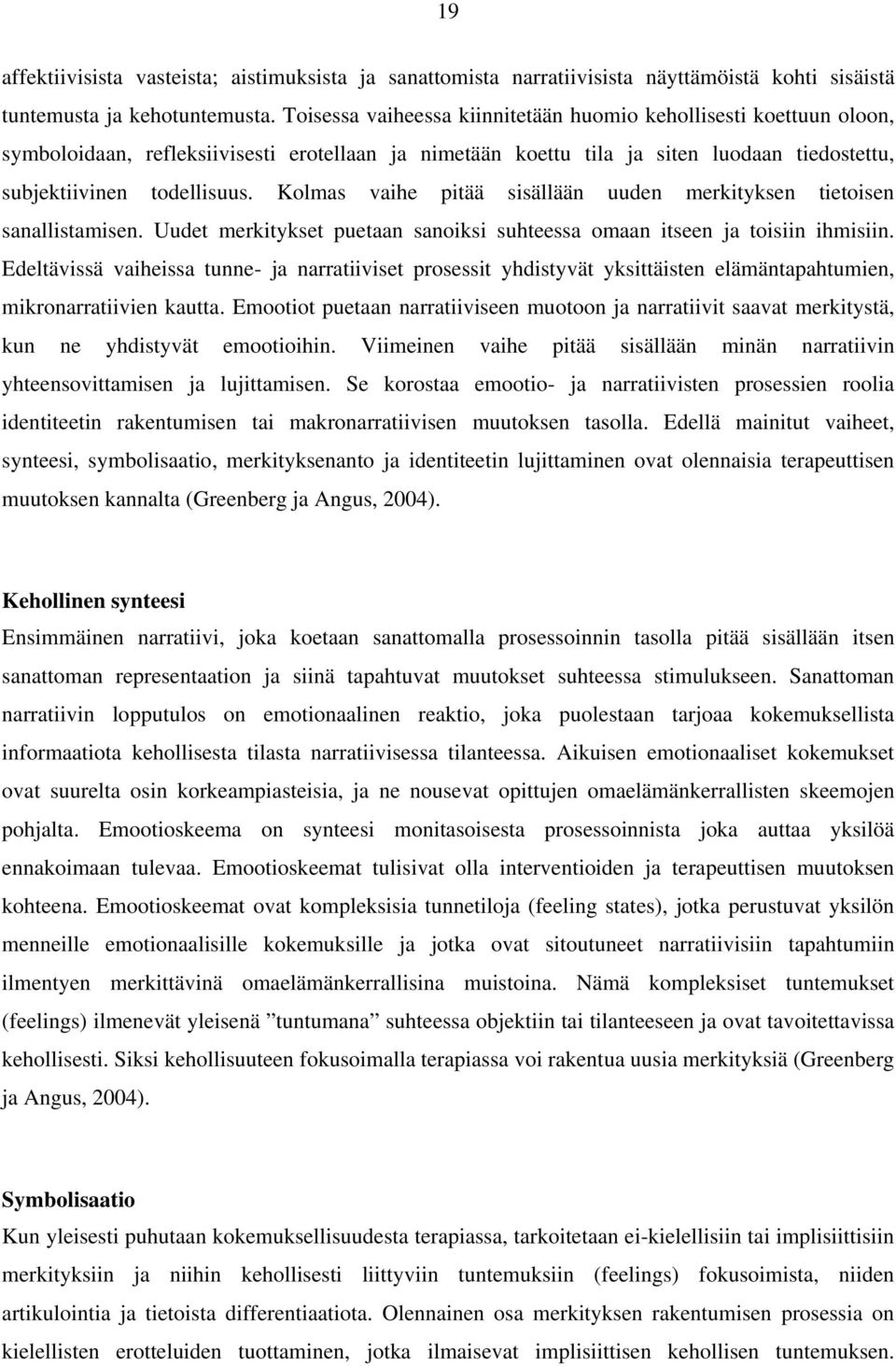 Kolmas vaihe pitää sisällään uuden merkityksen tietoisen sanallistamisen. Uudet merkitykset puetaan sanoiksi suhteessa omaan itseen ja toisiin ihmisiin.