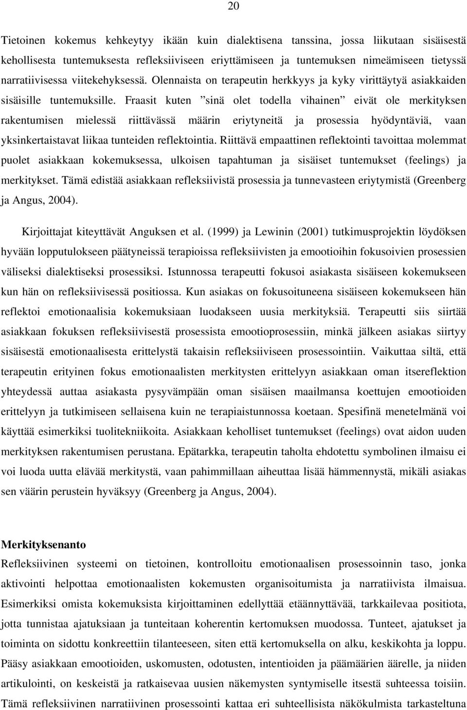 Fraasit kuten sinä olet todella vihainen eivät ole merkityksen rakentumisen mielessä riittävässä määrin eriytyneitä ja prosessia hyödyntäviä, vaan yksinkertaistavat liikaa tunteiden reflektointia.