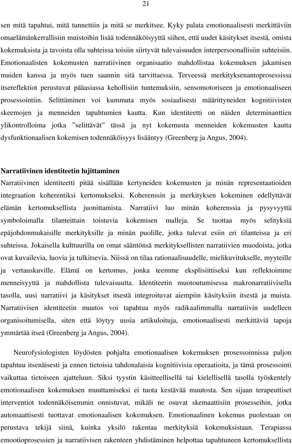 siirtyvät tulevaisuuden interpersoonallisiin suhteisiin. Emotionaalisten kokemusten narratiivinen organisaatio mahdollistaa kokemuksen jakamisen muiden kanssa ja myös tuen saannin sitä tarvittaessa.