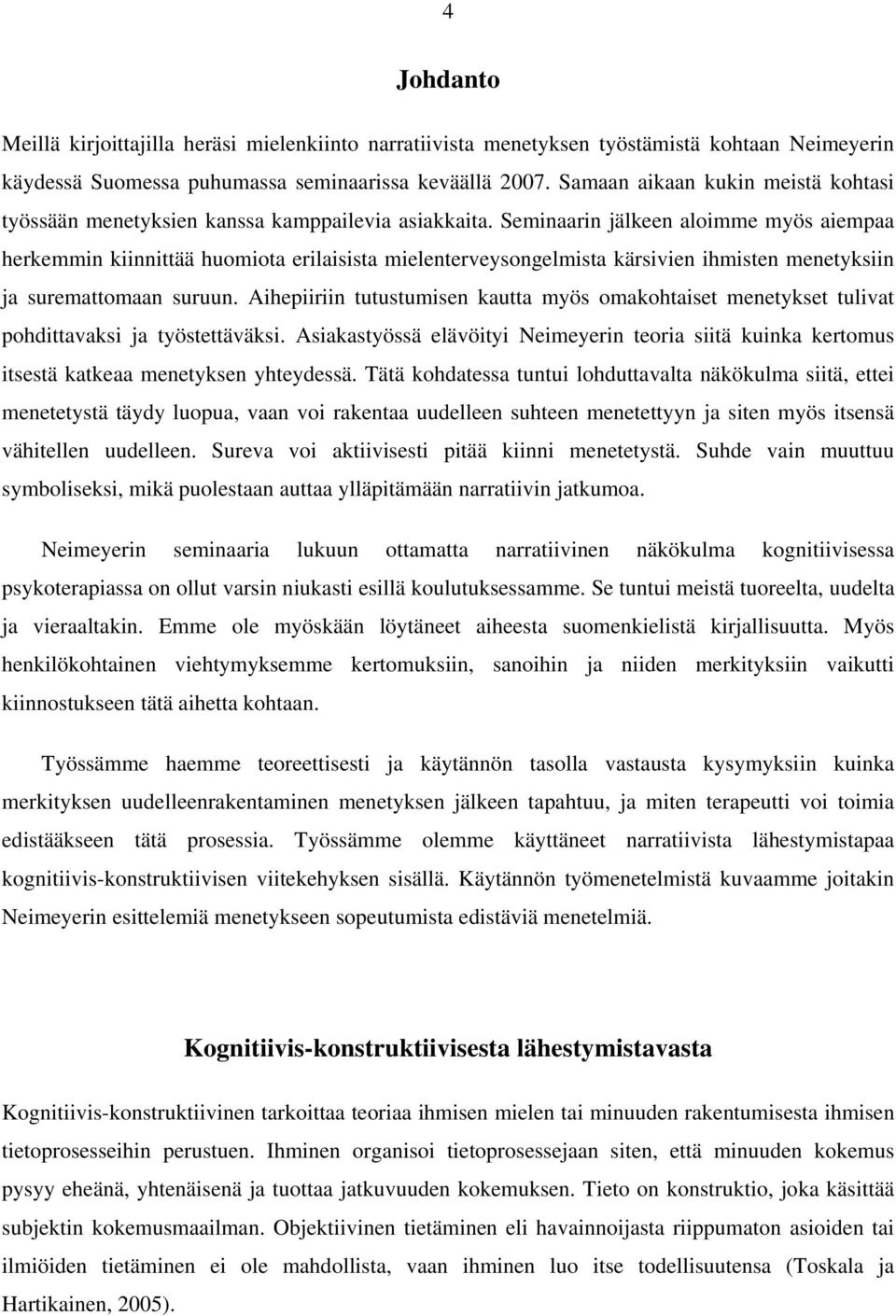 Seminaarin jälkeen aloimme myös aiempaa herkemmin kiinnittää huomiota erilaisista mielenterveysongelmista kärsivien ihmisten menetyksiin ja suremattomaan suruun.