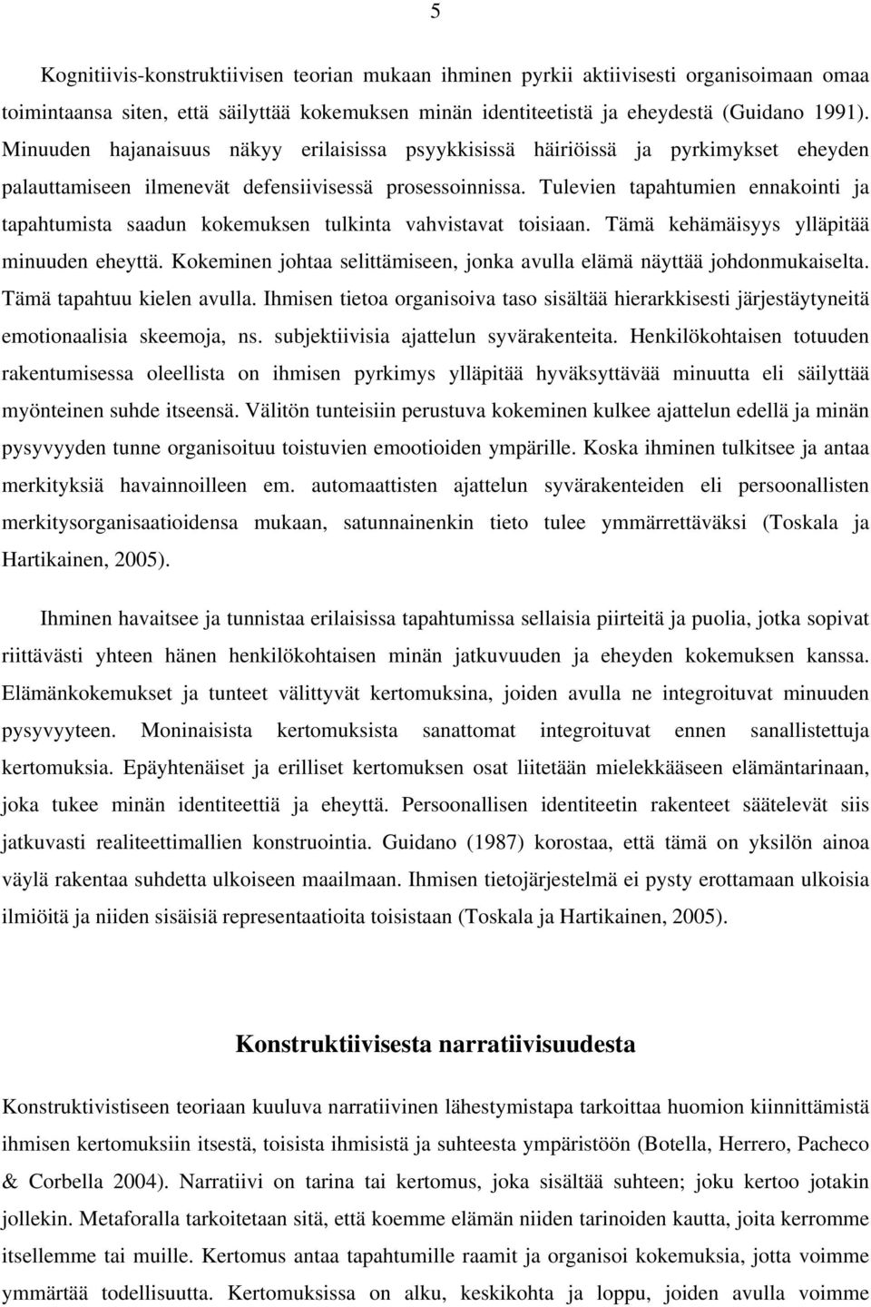 Tulevien tapahtumien ennakointi ja tapahtumista saadun kokemuksen tulkinta vahvistavat toisiaan. Tämä kehämäisyys ylläpitää minuuden eheyttä.
