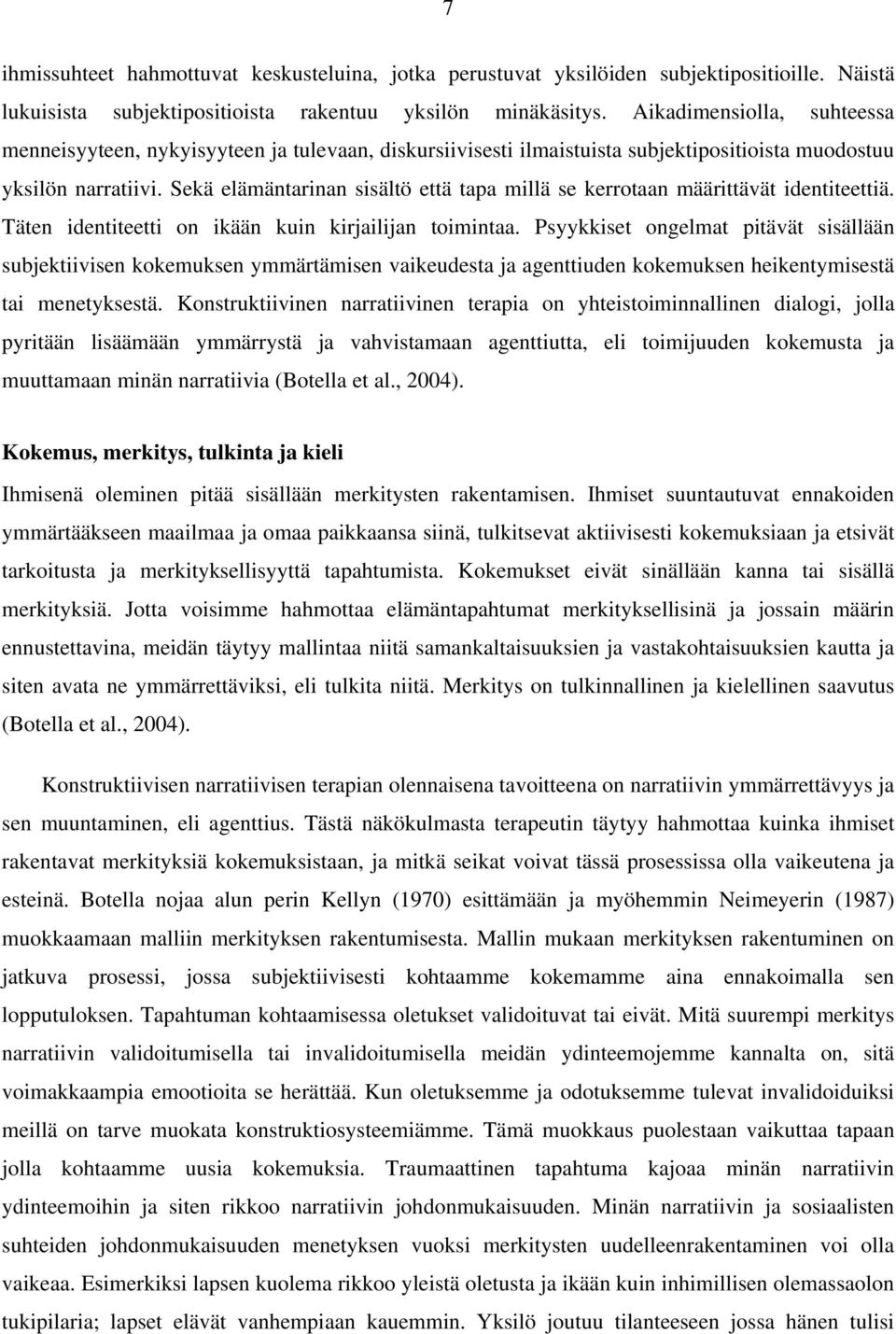Sekä elämäntarinan sisältö että tapa millä se kerrotaan määrittävät identiteettiä. Täten identiteetti on ikään kuin kirjailijan toimintaa.