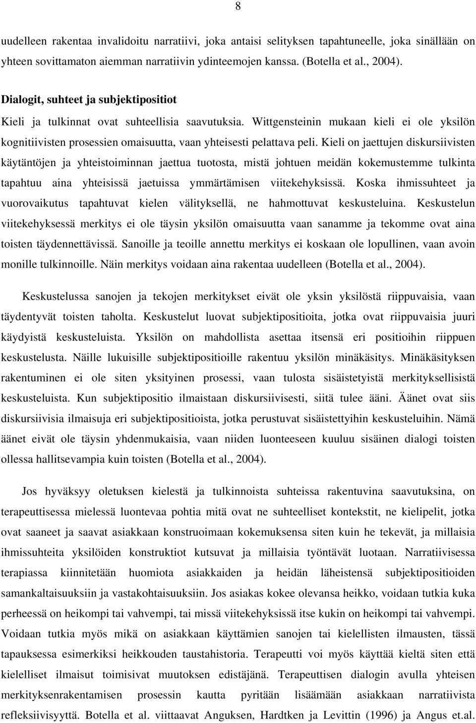 Kieli on jaettujen diskursiivisten käytäntöjen ja yhteistoiminnan jaettua tuotosta, mistä johtuen meidän kokemustemme tulkinta tapahtuu aina yhteisissä jaetuissa ymmärtämisen viitekehyksissä.