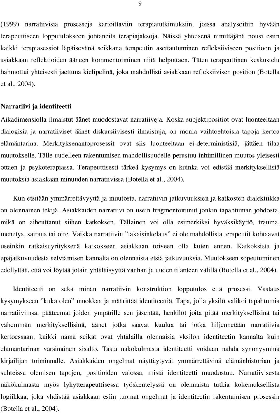helpottaen. Täten terapeuttinen keskustelu hahmottui yhteisesti jaettuna kielipelinä, joka mahdollisti asiakkaan refleksiivisen position (Botella et al., 2004).