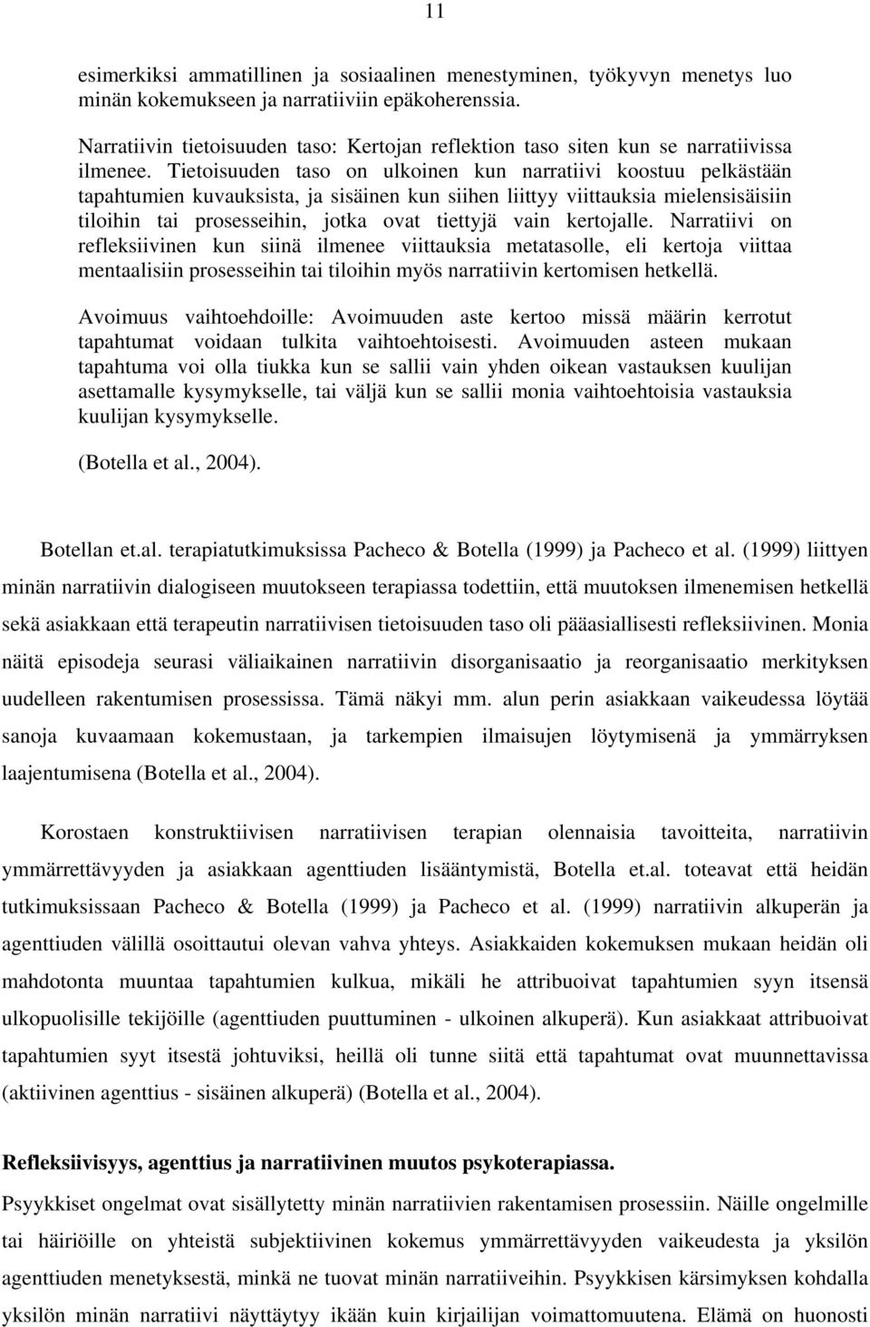 Tietoisuuden taso on ulkoinen kun narratiivi koostuu pelkästään tapahtumien kuvauksista, ja sisäinen kun siihen liittyy viittauksia mielensisäisiin tiloihin tai prosesseihin, jotka ovat tiettyjä vain