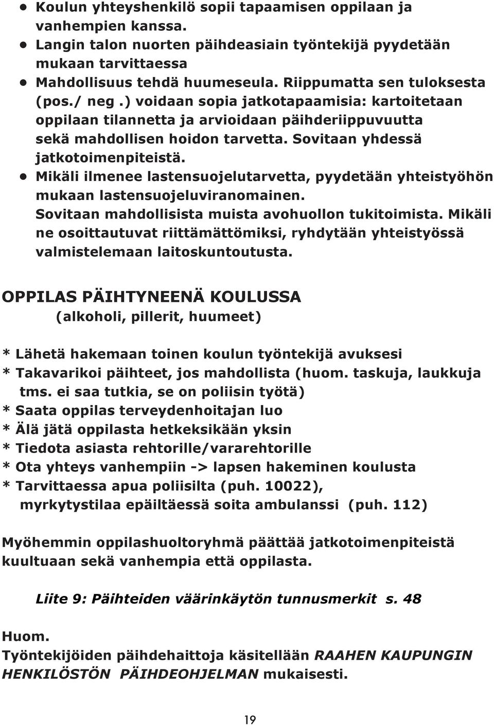 Sovitaan yhdessä jatkotoimenpiteistä. Mikäli ilmenee lastensuojelutarvetta, pyydetään yhteistyöhön mukaan lastensuojeluviranomainen. Sovitaan mahdollisista muista avohuollon tukitoimista.
