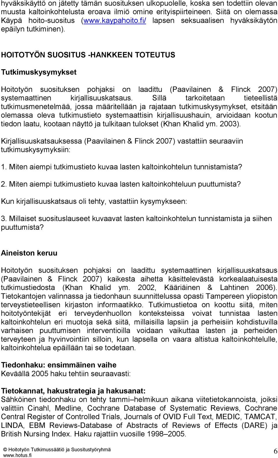 HOITOTYÖN SUOSITUS -HANKKEEN TOTEUTUS Tutkimuskysymykset Hoitotyön suosituksen pohjaksi on laadittu (Paavilainen & Flinck 2007) systemaattinen kirjallisuuskatsaus.