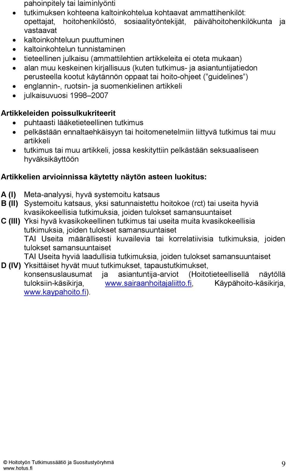 käytännön oppaat tai hoito-ohjeet ( guidelines ) englannin-, ruotsin- ja suomenkielinen artikkeli julkaisuvuosi 1998 2007 Artikkeleiden poissulkukriteerit puhtaasti lääketieteellinen tutkimus