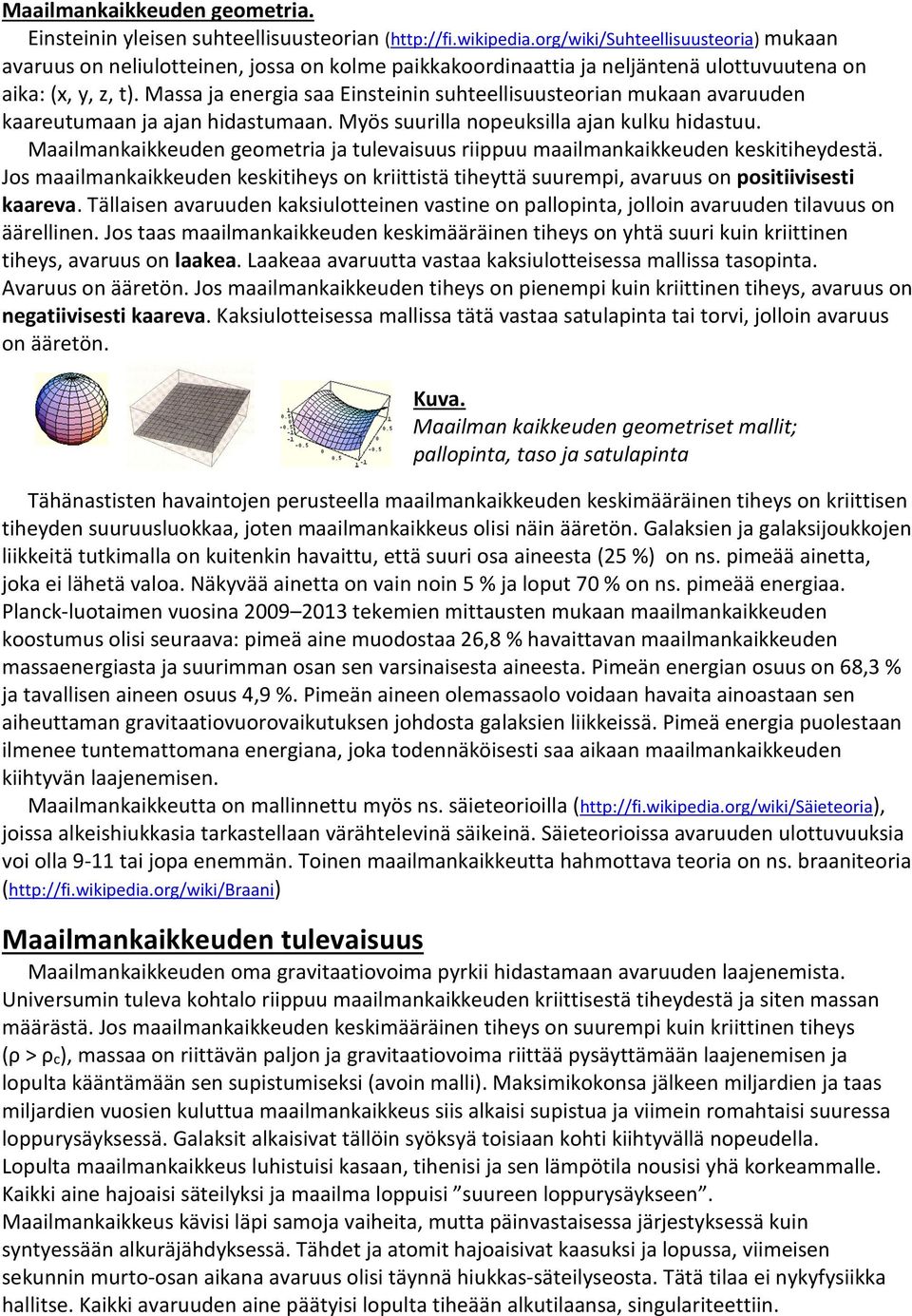 Massa ja energia saa Einsteinin suhteellisuusteorian mukaan avaruuden kaareutumaan ja ajan hidastumaan. Myös suurilla nopeuksilla ajan kulku hidastuu.