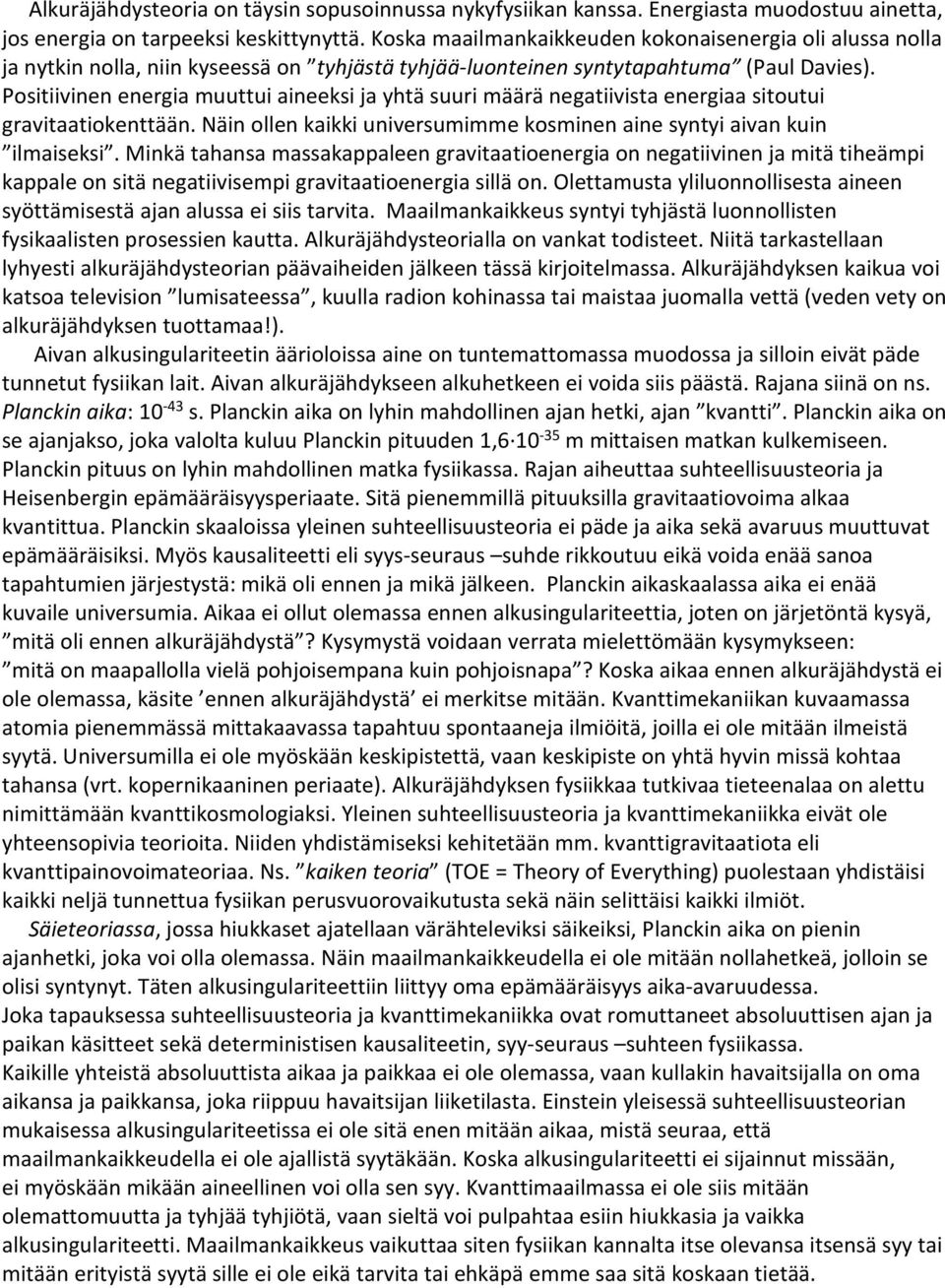 Positiivinen energia muuttui aineeksi ja yhtä suuri määrä negatiivista energiaa sitoutui gravitaatiokenttään. Näin ollen kaikki universumimme kosminen aine syntyi aivan kuin ilmaiseksi.