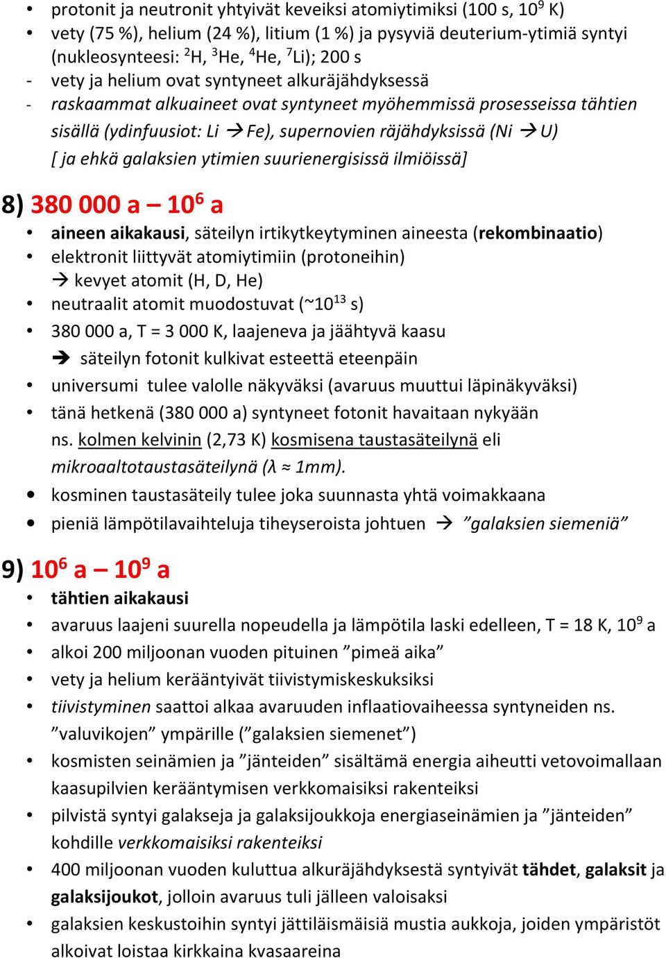 ytimien suurienergisissä ilmiöissä] 8) 380 000 a 10 6 a aineen aikakausi, säteilyn irtikytkeytyminen aineesta (rekombinaatio) elektronit liittyvät atomiytimiin (protoneihin) kevyet atomit (H, D, He)