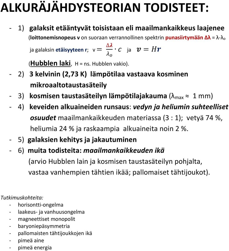 - 2) 3 kelvinin (2,73 K) lämpötilaa vastaava kosminen mikroaaltotaustasäteily - 3) kosmisen taustasäteilyn lämpötilajakauma (λ max 1 mm) - 4) keveiden alkuaineiden runsaus: vedyn ja heliumin