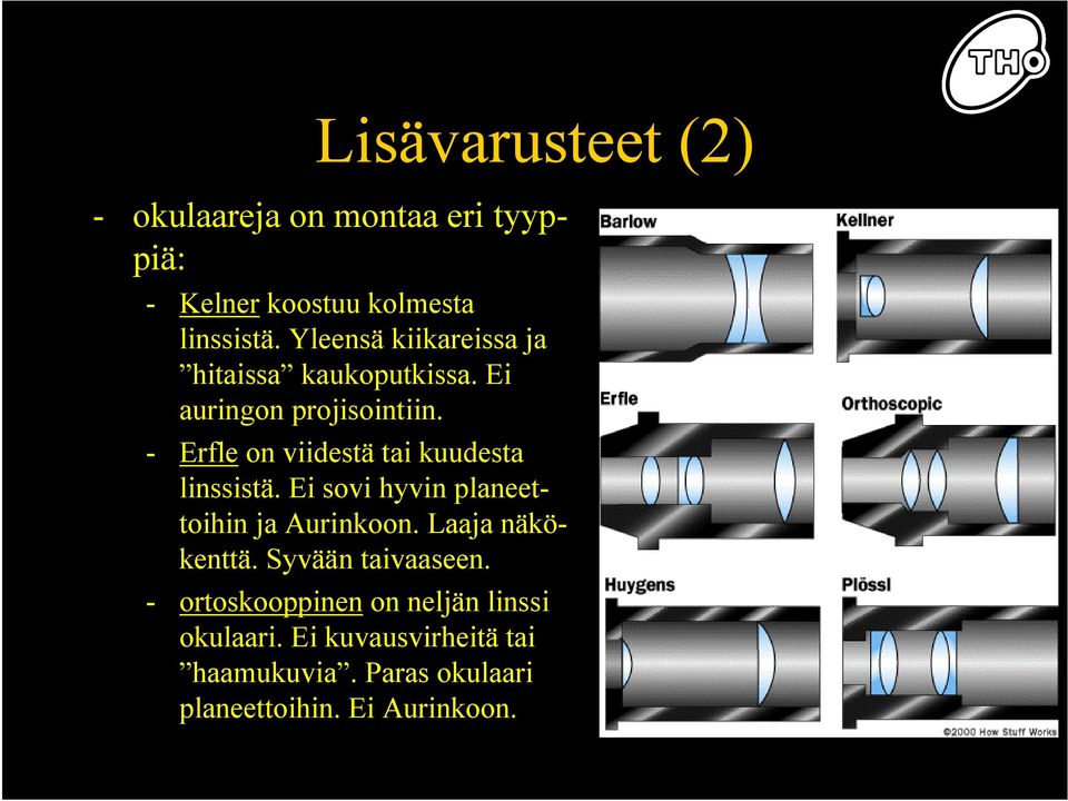 - Erfle on viidestä tai kuudesta linssistä. Ei sovi hyvin planeettoihin ja Aurinkoon. Laaja näkökenttä.