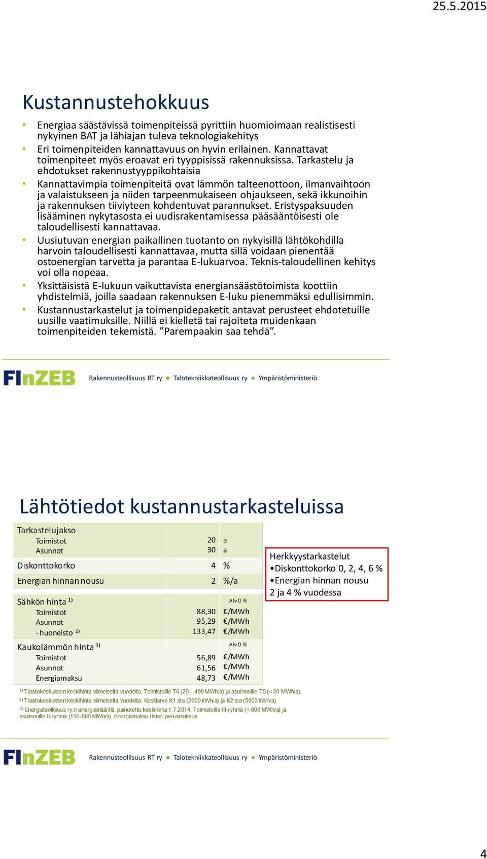 Tarkastelu ja ehdotukset rakennustyyppikohtaisia Kannattavimpia toimenpiteitä ovat lämmön talteenottoon, ilmanvaihtoon ja valaistukseen ja niiden tarpeenmukaiseen ohjaukseen, sekä ikkunoihin ja