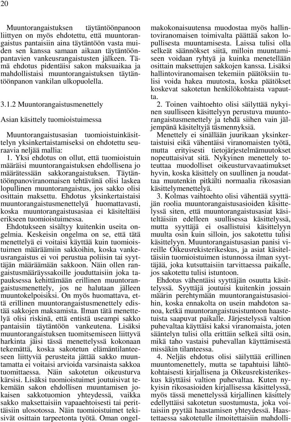 2 Muuntorangaistusmenettely Asian käsittely tuomioistuimessa Muuntorangaistusasian tuomioistuinkäsittelyn yksinkertaistamiseksi on ehdotettu seuraavia neljää mallia: 1.