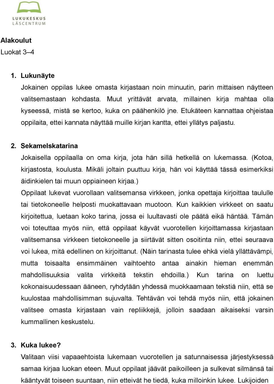 Etukäteen kannattaa ohjeistaa oppilaita, ettei kannata näyttää muille kirjan kantta, ettei yllätys paljastu. 2.