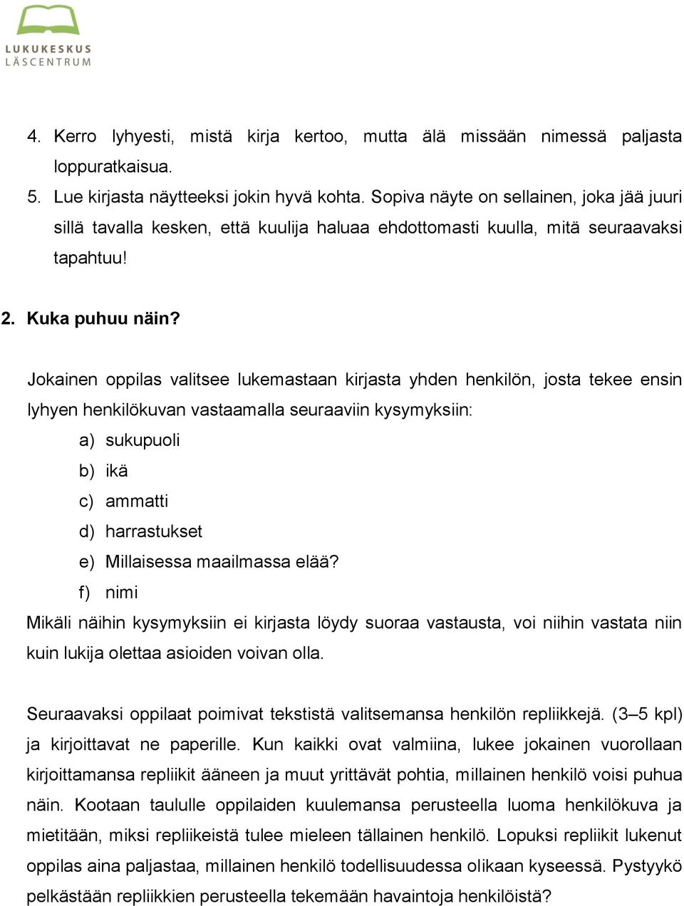 Jokainen oppilas valitsee lukemastaan kirjasta yhden henkilön, josta tekee ensin lyhyen henkilökuvan vastaamalla seuraaviin kysymyksiin: a) sukupuoli b) ikä c) ammatti d) harrastukset e) Millaisessa