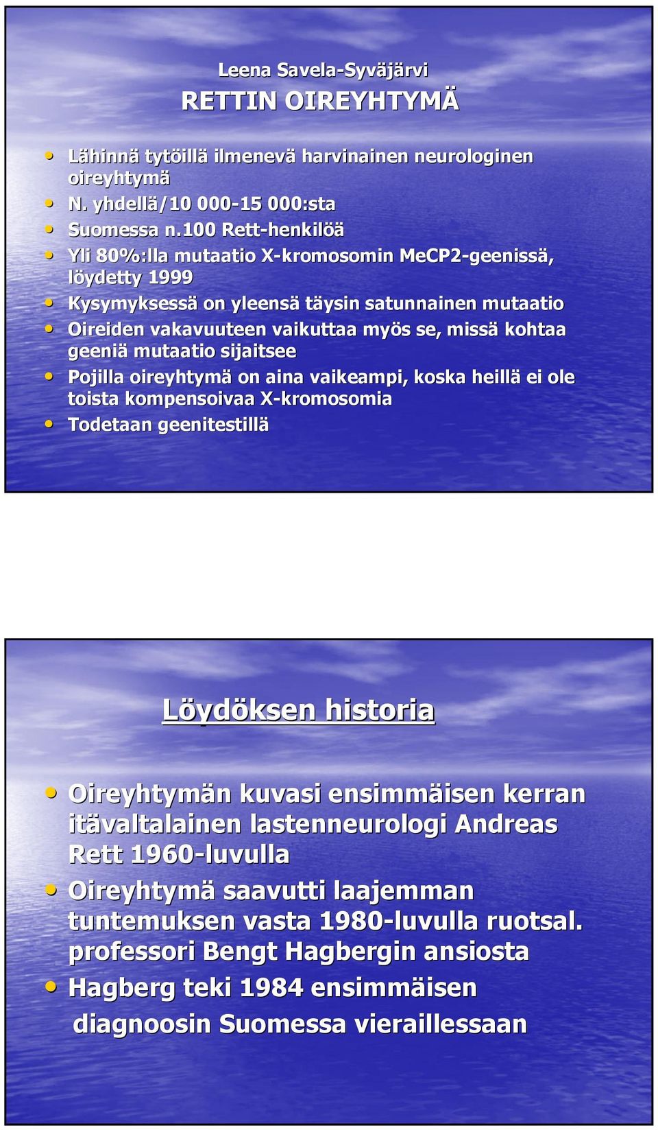 kohtaa geeniä mutaatio sijaitsee Pojilla oireyhtymä on aina vaikeampi, koska heillä ei ole toista kompensoivaa X-kromosomia X Todetaan geenitestillä Löydöksen historia Oireyhtymän n kuvasi