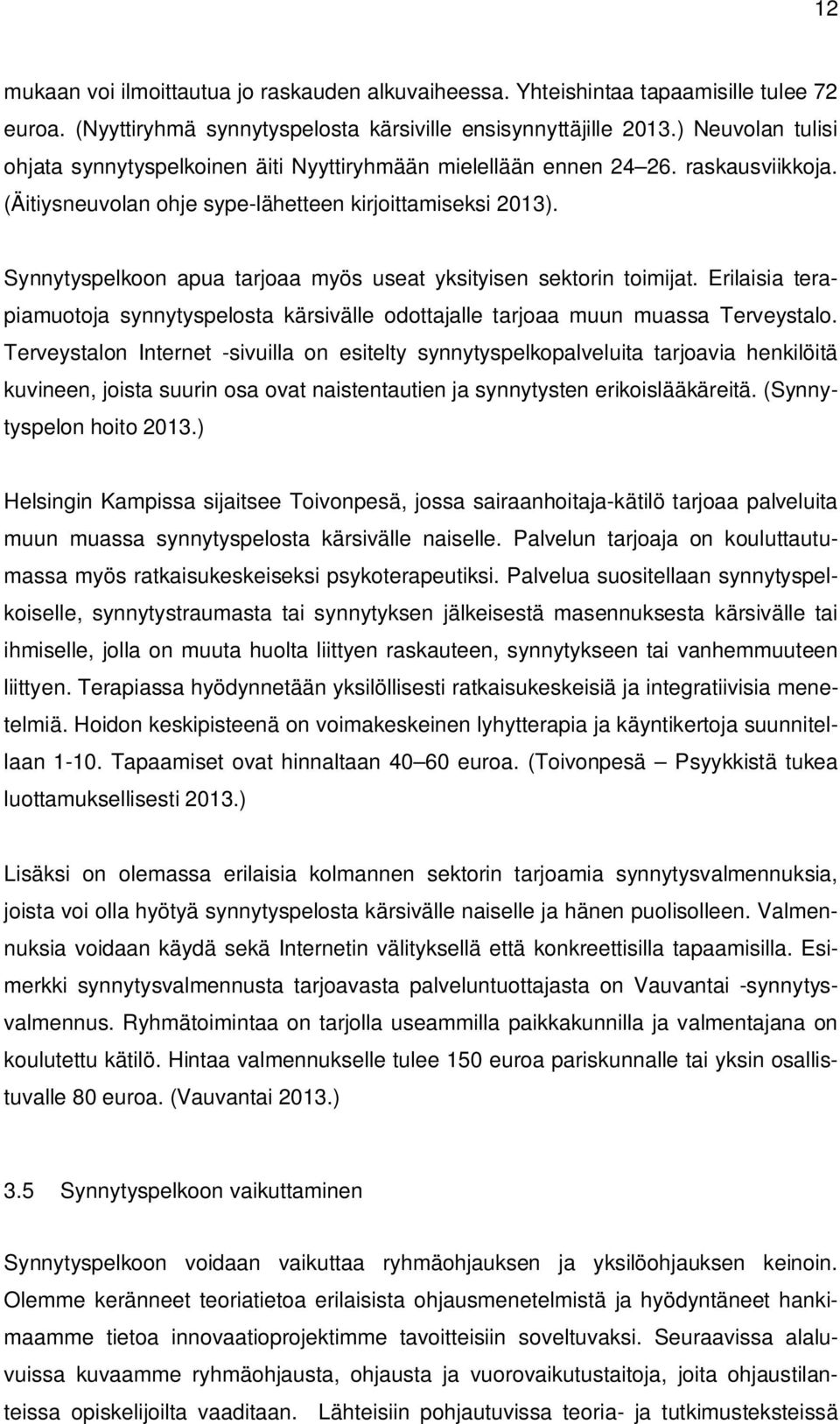 Synnytyspelkoon apua tarjoaa myös useat yksityisen sektorin toimijat. Erilaisia terapiamuotoja synnytyspelosta kärsivälle odottajalle tarjoaa muun muassa Terveystalo.