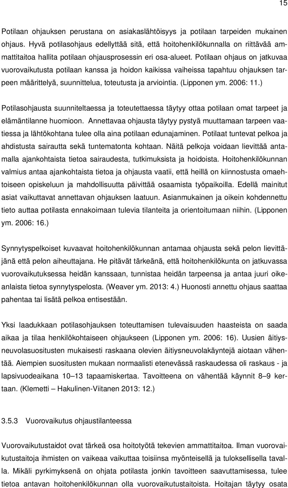 Potilaan ohjaus on jatkuvaa vuorovaikutusta potilaan kanssa ja hoidon kaikissa vaiheissa tapahtuu ohjauksen tarpeen määrittelyä, suunnittelua, toteutusta ja arviointia. (Lipponen ym. 2006: 11.