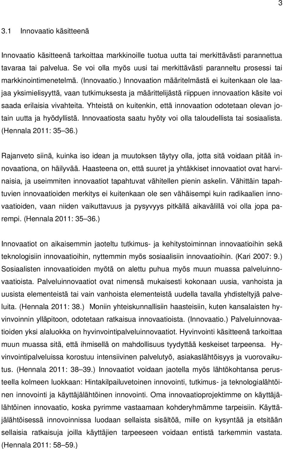 ) Innovaation määritelmästä ei kuitenkaan ole laajaa yksimielisyyttä, vaan tutkimuksesta ja määrittelijästä riippuen innovaation käsite voi saada erilaisia vivahteita.