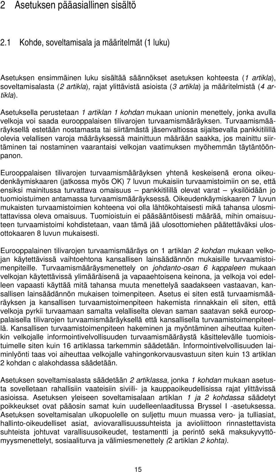 määritelmistä (4 artikla). Asetuksella perustetaan 1 artiklan 1 kohdan mukaan unionin menettely, jonka avulla velkoja voi saada eurooppalaisen tilivarojen turvaamismääräyksen.