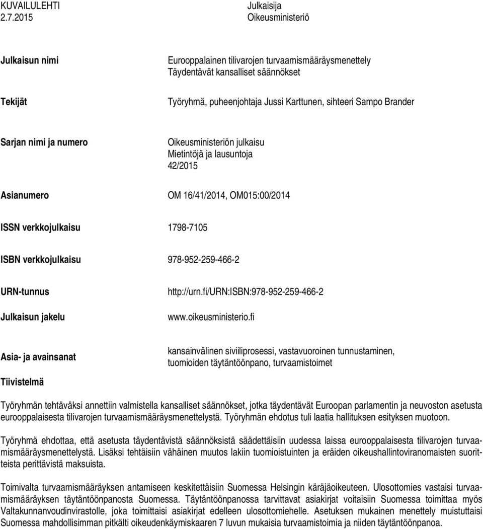 Brander Sarjan nimi ja numero Asianumero Oikeusministeriön julkaisu Mietintöjä ja lausuntoja 42/2015 OM 16/41/2014, OM015:00/2014 ISSN verkkojulkaisu 1798-7105 ISBN verkkojulkaisu 978-952-259-466-2