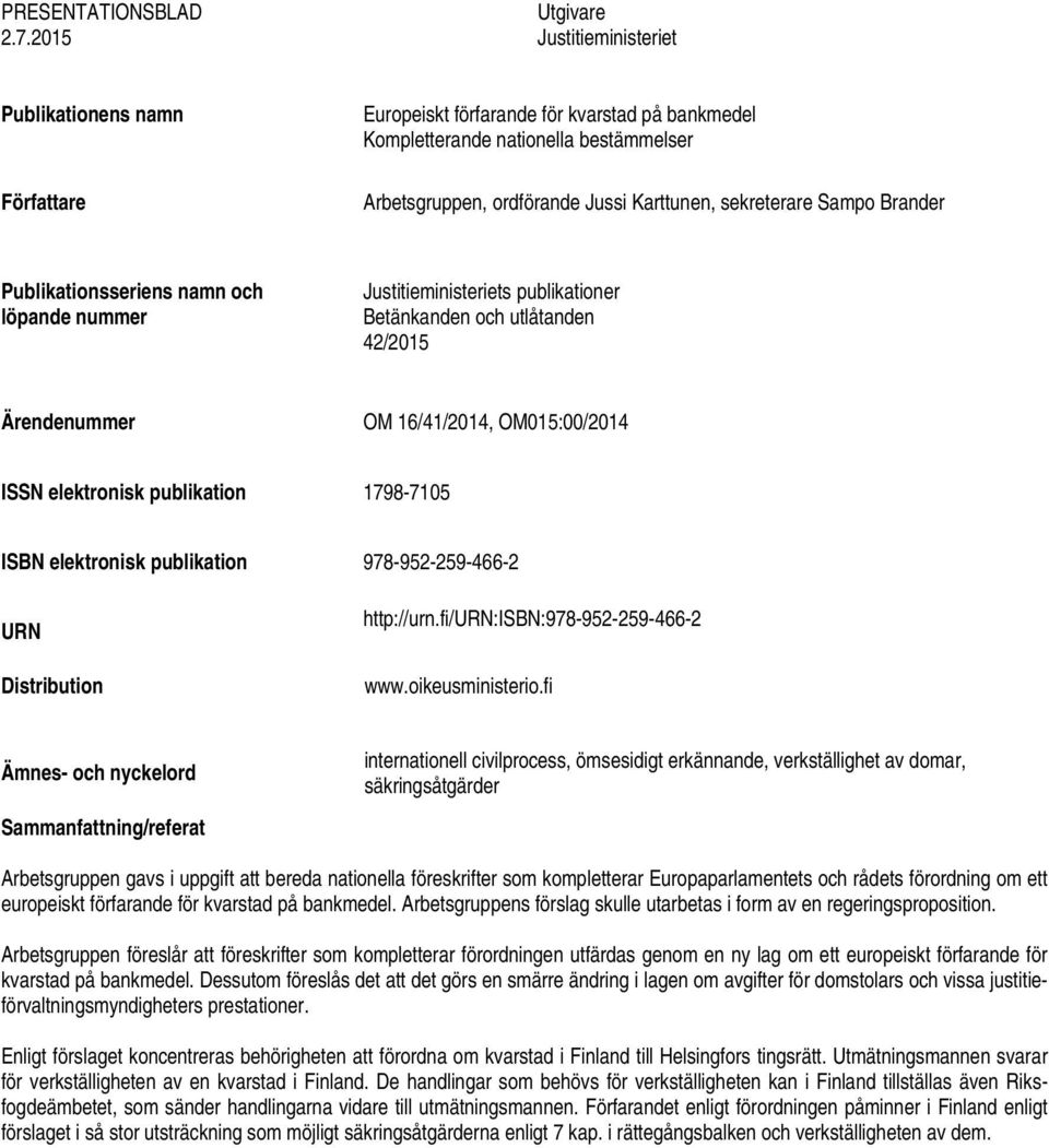 sekreterare Sampo Brander Publikationsseriens namn och löpande nummer Justitieministeriets publikationer Betänkanden och utlåtanden 42/2015 Ärendenummer OM 16/41/2014, OM015:00/2014 ISSN elektronisk