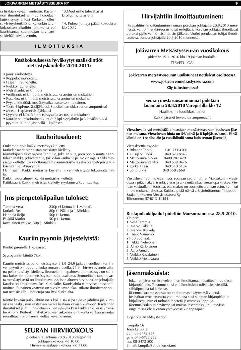 Puheenjohtaja päätti kokouksen klo 20.32 Hirvijahtiin ilmoittautuminen: Hirvijahtiin ilmoittautuminen oman porukan johtajalle 20.8.2010 mennessä, valtionmerkki/seuran luvat esitettävä.