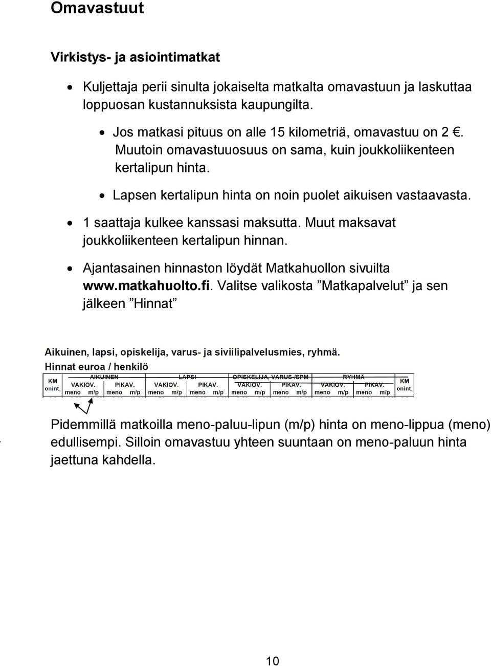 Lapsen kertalipun hinta on noin puolet aikuisen vastaavasta. 1 saattaja kulkee kanssasi maksutta. Muut maksavat joukkoliikenteen kertalipun hinnan.
