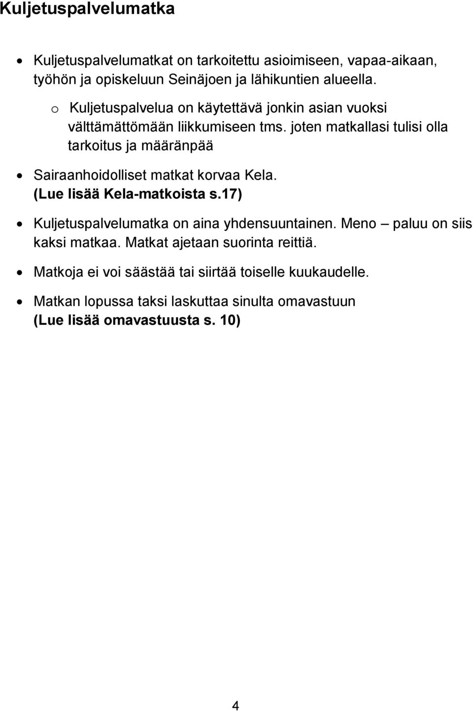 joten matkallasi tulisi olla tarkoitus ja määränpää Sairaanhoidolliset matkat korvaa Kela. (Lue lisää Kela-matkoista s.
