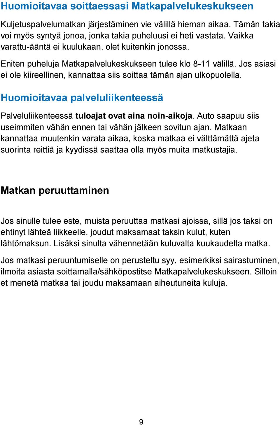 Jos asiasi ei ole kiireellinen, kannattaa siis soittaa tämän ajan ulkopuolella. Huomioitavaa palveluliikenteessä Palveluliikenteessä tuloajat ovat aina noin-aikoja.