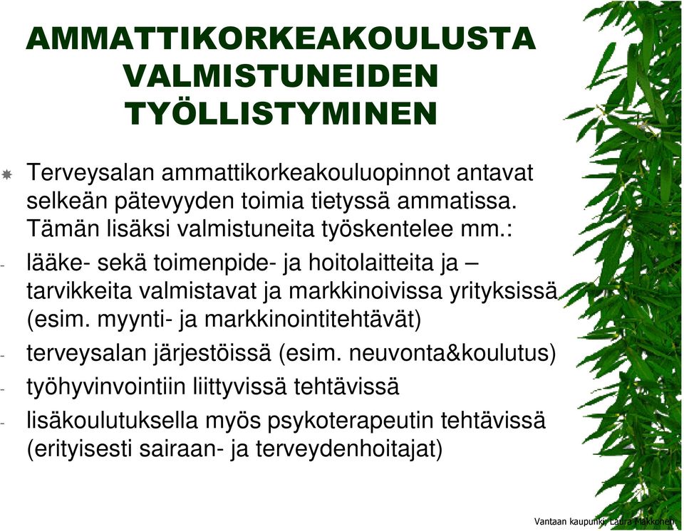 : - lääke- sekä toimenpide- ja hoitolaitteita ja tarvikkeita valmistavat ja markkinoivissa yrityksissä (esim.