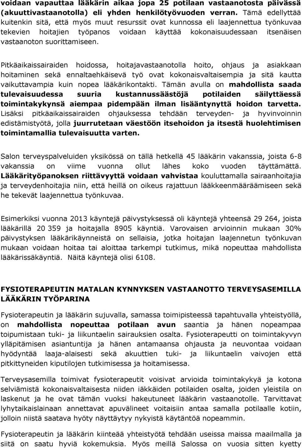 Pitkäaikaissairaiden hoidossa, hoitajavastaanotolla hoito, ohjaus ja asiakkaan hoitaminen sekä ennaltaehkäisevä työ ovat kokonaisvaltaisempia ja sitä kautta vaikuttavampia kuin nopea lääkärikontakti.