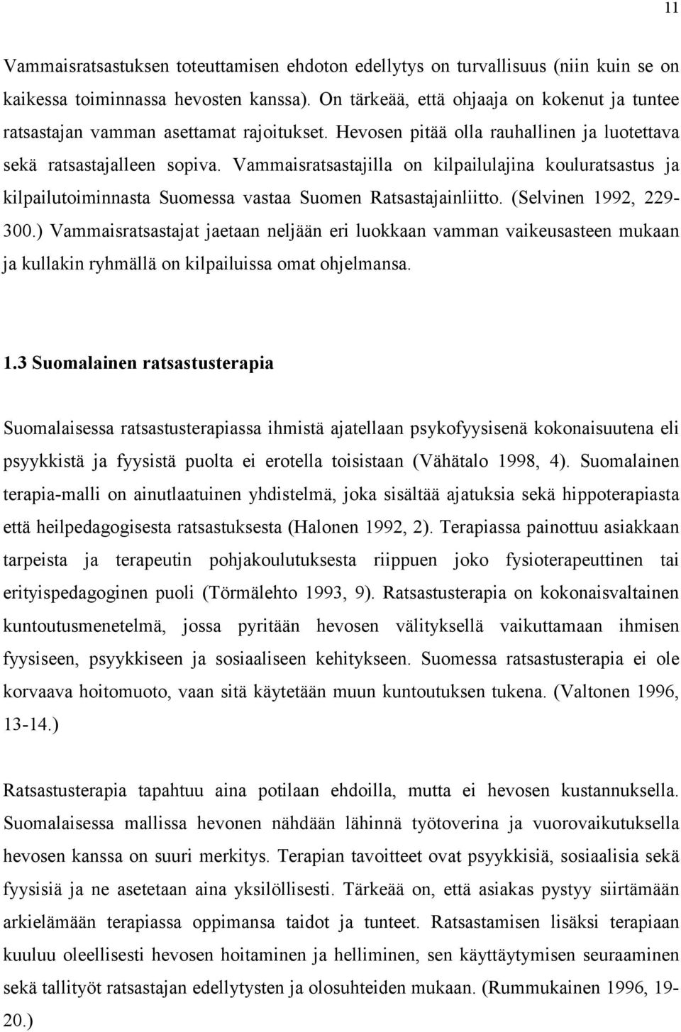 Vammaisratsastajilla on kilpailulajina kouluratsastus ja kilpailutoiminnasta Suomessa vastaa Suomen Ratsastajainliitto. (Selvinen 1992, 229-300.
