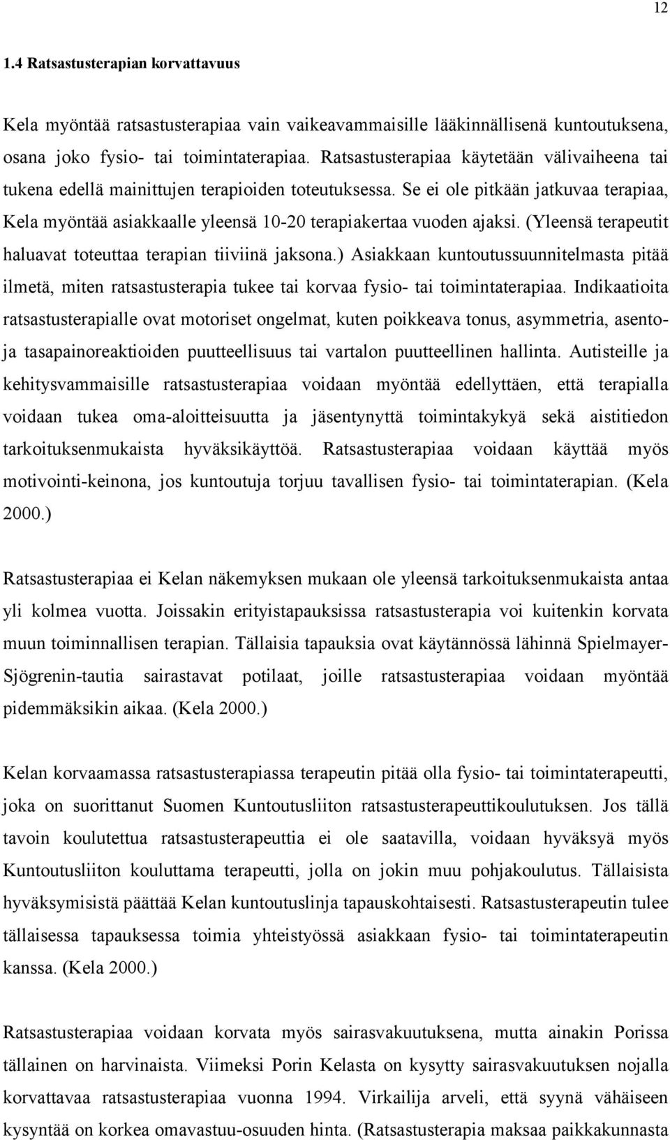 Se ei ole pitkään jatkuvaa terapiaa, Kela myöntää asiakkaalle yleensä 10-20 terapiakertaa vuoden ajaksi. (Yleensä terapeutit haluavat toteuttaa terapian tiiviinä jaksona.