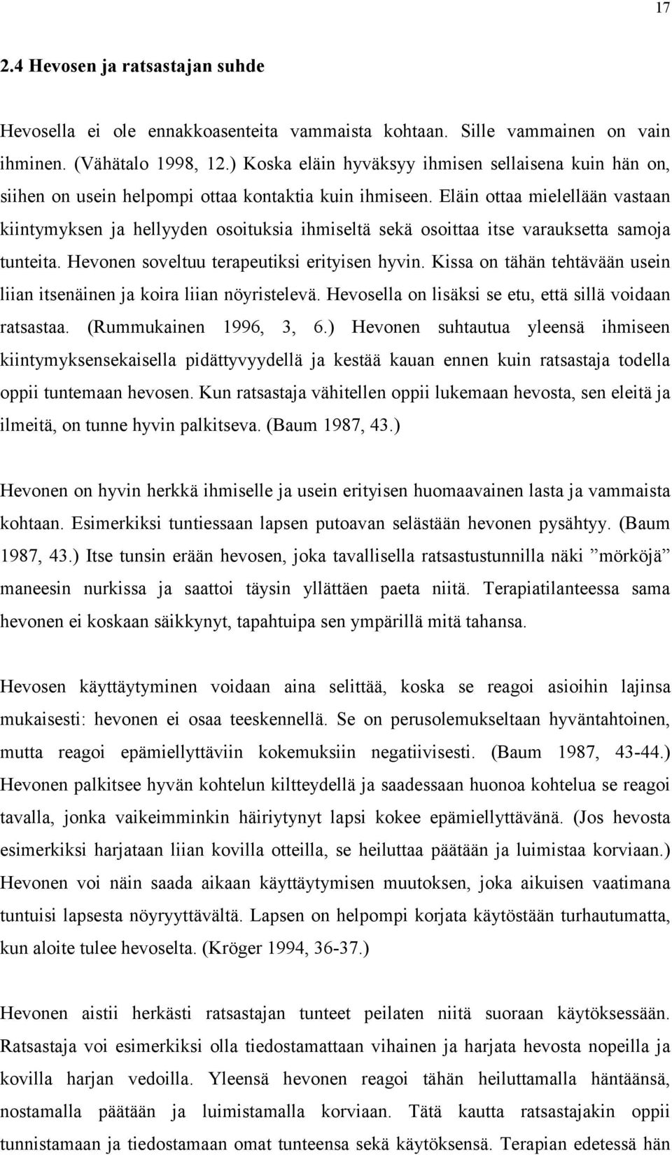 Eläin ottaa mielellään vastaan kiintymyksen ja hellyyden osoituksia ihmiseltä sekä osoittaa itse varauksetta samoja tunteita. Hevonen soveltuu terapeutiksi erityisen hyvin.